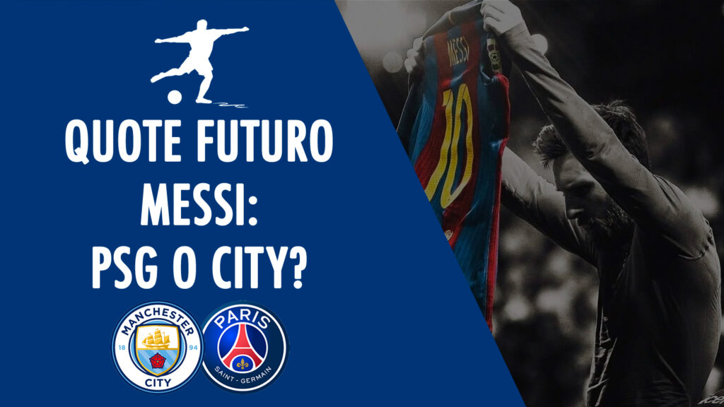 quote futuro prossima squadra messi lionel leo barcellona psg manchester city calciomercato 2021